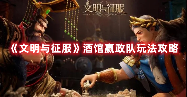 文明与征服酒馆嬴政队玩法攻略-文明与征服酒馆嬴政队怎么玩
