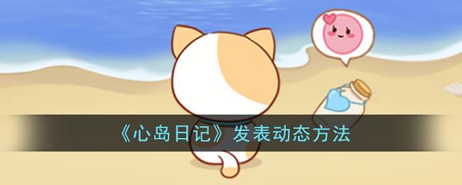 心岛日记发表动态方法教程-心岛日记怎么发表动态