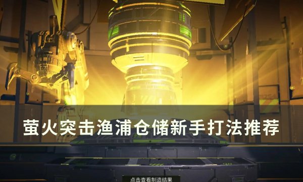 萤火突击渔浦仓储新手打法推荐-渔浦仓储新手怎么打 