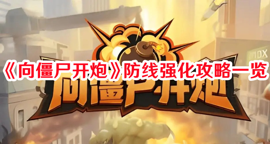 向僵尸开炮防线强化怎么玩？防线强化攻略一览